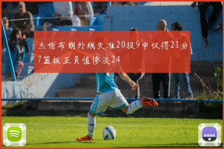 杰伦布朗外线失准20投9中仅得21分7篮板正负值惨淡24